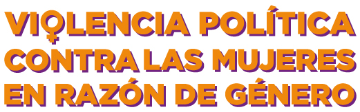 Violencia Política contra las Mujeres en Razón de Género